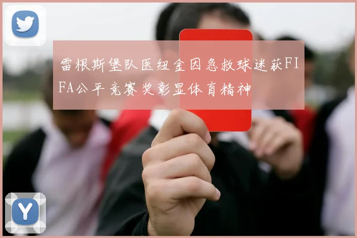 雷根斯堡队医纽金因急救球迷获FIFA公平竞赛奖彰显体育精神